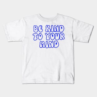 Be kind to your mind mental health awareness Kids T-Shirt
